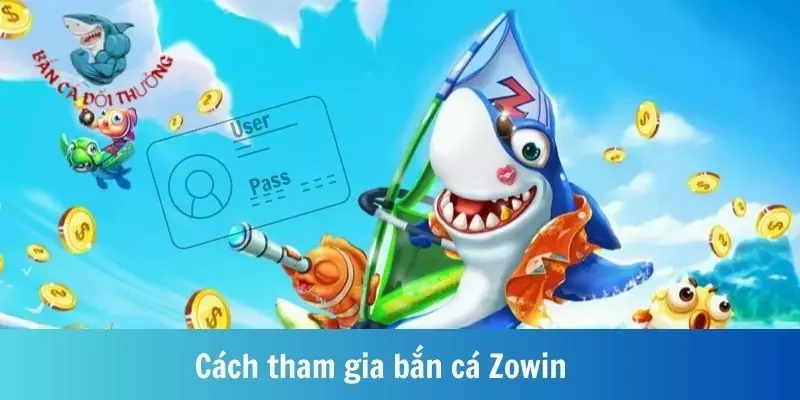 Cách tham gia bắn cá Zowin